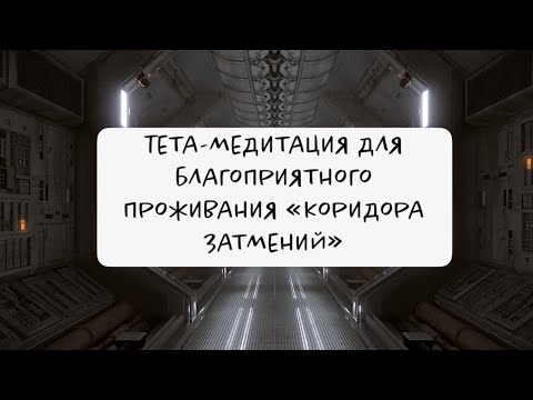 Видео: Тета-медитация для благоприятного провождения коридора затмений.