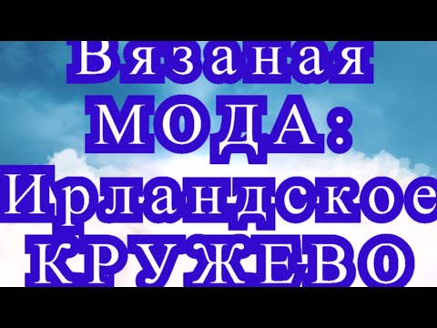 Видео: Вязаная Мода: Ирландское кружево - подборка идей для вязания