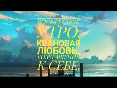 Видео: Воскресное утро. Квантовая любовь. Путь к себе.