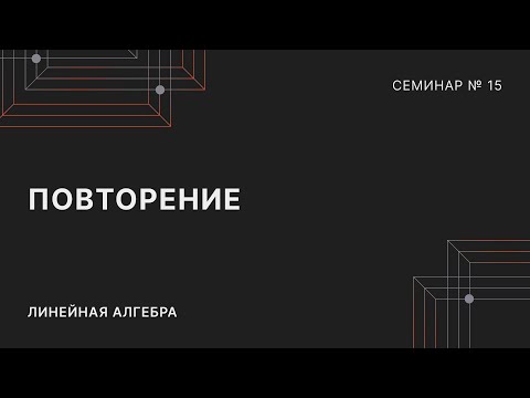 Видео: ЛИНЕЙНАЯ АЛГЕБРА | СЕМИНАР 15 | ПОВТОРЕНИЕ