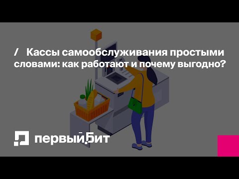 Видео: Кассы самообслуживания простыми словами: как работают и почему выгодно? | Первый Бит