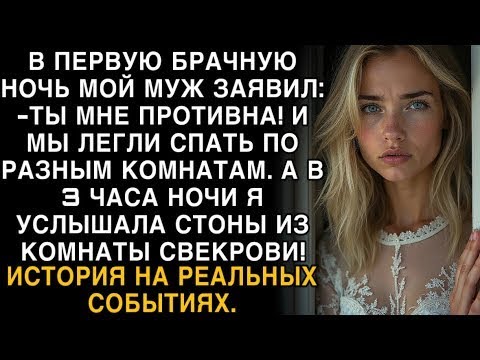 Видео: В ПЕРВУЮ НОЧЬ МУЖ СКАЗАЛ- «ТЫ МНЕ ПРОТИВНА!» А НОЧЬЮ Я УСЛЫШАЛА СТОНЫ ИЗ КОМНАТЫ СВЕКРОВИ.