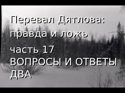 Видео: Перевал Дятлова: правда и ложь, ч.17: ВОПРОСЫ И ОТВЕТЫ ДВА