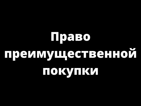 Видео: ПРАВО ПРЕИМУЩЕСТВЕННОЙ ПОКУПКИ