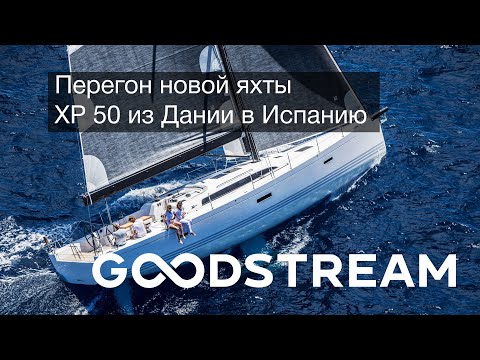 Видео: Перегон новой яхты XP 50 Дания–Испания | GOODSTREAM Яхтенная школа