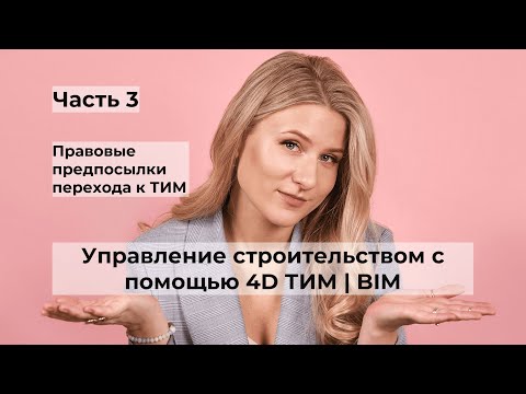 Видео: Управление строительством с помощью 4D ТИМ | BIM. Часть 3. Правовые предпосылки перехода к ТИМ