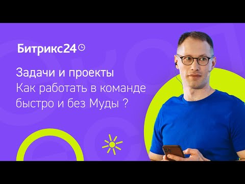 Видео: Задачи и проекты. Как работать в команде быстро и без Муды?