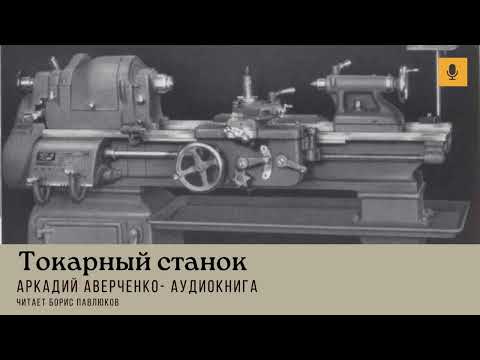 Видео: Аркадий Аверченко "Токарный станок"