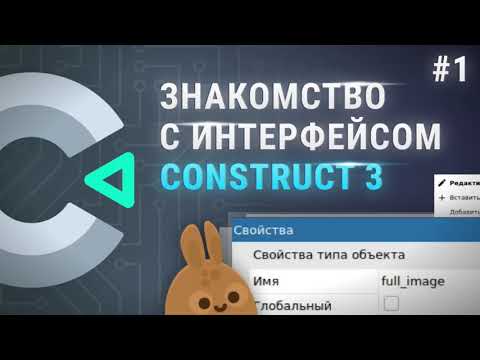Видео: Construct 3  - знакомство с интерфейсом (ч. 1)