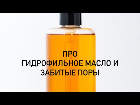 Видео: Гидрофильное масло и забитые поры. Правда или миф. Что делать?