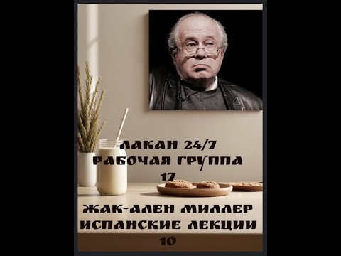 Видео: 17я встреча Рабочей группы Лакан 24/7 - чтение Испанских лекций Миллера 10 - ведущая Ксения Каган