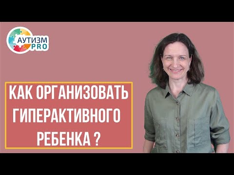 Видео: Как организовать гиперактивного ребенка? Аутизм.
