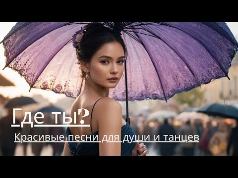 Видео: Где ты? Красивые песни для души и танцев