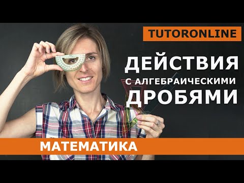 Видео: Действия с алгебраическими дробями | Математика | TutorOnline