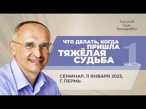 Видео: 2023.01.11 — Что делать, когда пришла тяжёлая судьба (часть №1). Семинар Торсунова О. Г. в Перми