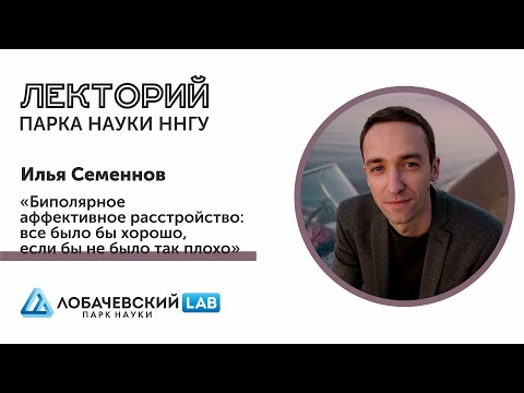 Видео: Лекция Ильи Семеннова «Биполярное аффективное расстройство»