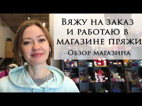 Видео: Вяжу на заказ и работаю в магазине пряжи