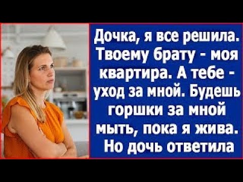 Видео: Твоему брату квартира, а тебе - Я. Будешь за мной горшки выносить. Здорово я придумала, дочка!