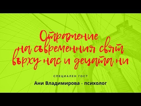 Видео: Отражение на съвременния свят върху нас и децата ни