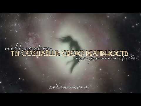 Видео: СОЗДАНИЕ РЕАЛЬНОСТИ — саблиминал привлечения желаемой ветки реальности (+ буст уверенности в себе)