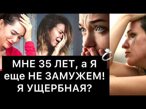 Видео: МНЕ 35 ЛЕТ, а Я еще НЕ ЗАМУЖЕМ! Я УЩЕРБНАЯ?