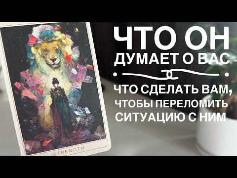 Видео: Что он думает о вас? Что сделать вам, чтобы переломить ситуацию с ним?