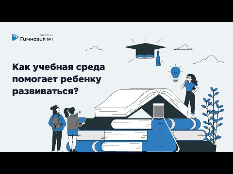 Видео: Как учебная среда помогает ребенку развиваться?   Онлайн - Гимназия №1