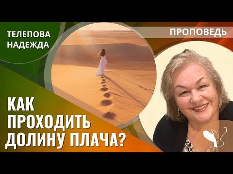 Видео: Надежда Телепова | Как проходить Долину Плача? | Проповедь