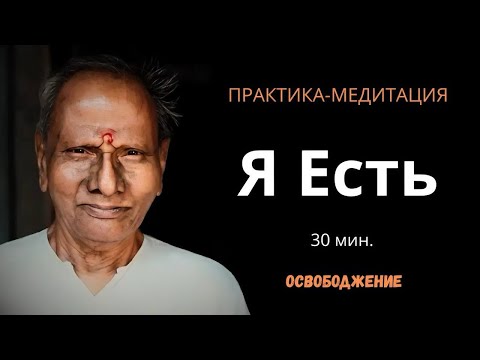 Видео: "Я Есть“ Практика-медитация (30 мин). Нисаргадатта Махарадж. Утром, днём, вечером, перед сном.