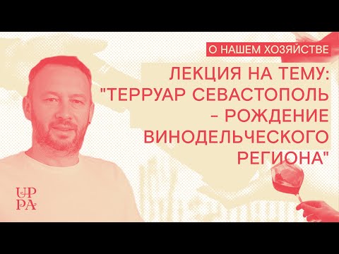 Видео: Лекция на тему: "Терруар Севастополь - рождение винодельческого региона"