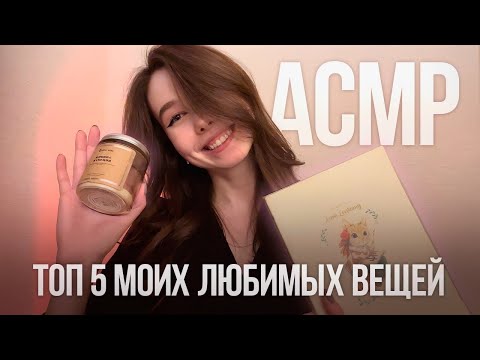 Видео: ASMR | ТОП-5 МОИХ ЛЮБИМЫХ ВЕЩЕЙ