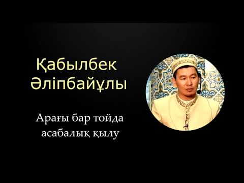 Видео: АРАҒЫ БАР ТОЙДА АСАБАЛЫҚ ҚЫЛУ - ҰСТАЗ ҚАБЫЛБЕК ӘЛІПБАЙҰЛЫ