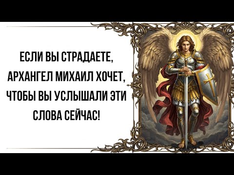 Видео: Если вы страдаете, Архангел Михаил хочет, чтобы вы услышали эти слова СЕЙЧАС!