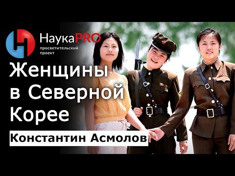 Видео: Права и возможности женщин в Северной Корее (КНДР) – Константин Асмолов | Корееведение | Научпоп