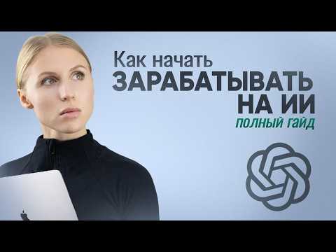 Видео: ЗАРАБОТОК на ИИ с нуля - Полное Руководство для начинающих