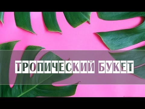 Видео: ТРОПИЧЕСКИЙ БУКЕТ | мастер-класс