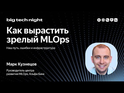 Видео: Как вырастить зрелый MLOps: путь, ошибки и инфраструктура / Марк Кузнецов