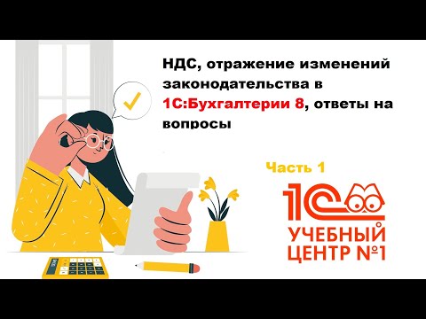 Видео: НДС, отражение изменений законодательства в 1С:Бухгалтерии 8, ответы на вопросы