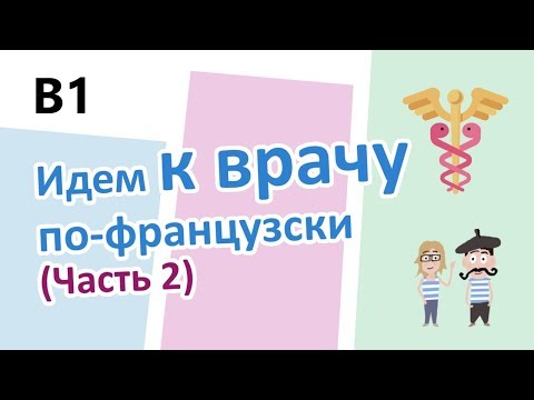 Видео: At the doctor's in French (pt.2) // Идем к врачу по французски (Часть 2) (B1)