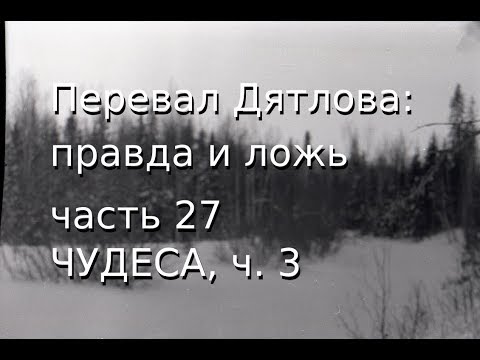 Видео: Перевал Дятлова: правда и ложь, ч.27: ЧУДЕСА, ч. 3