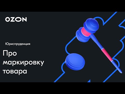Видео: Все про маркировку товара — вебинар Ozon от 10 октября