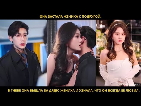 Видео: Она застала жениха с подругой. В гневе она вышла за дядю жениха и узнала, что он всегда её любил.