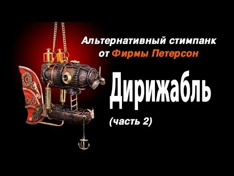Видео: Альтернативный стимпанк. Дирижабль (часть2)