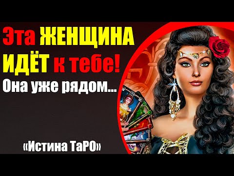 Видео: Эта женщина идёт к тебе! Она уже рядом... [Истина ТаРО для мужчин]