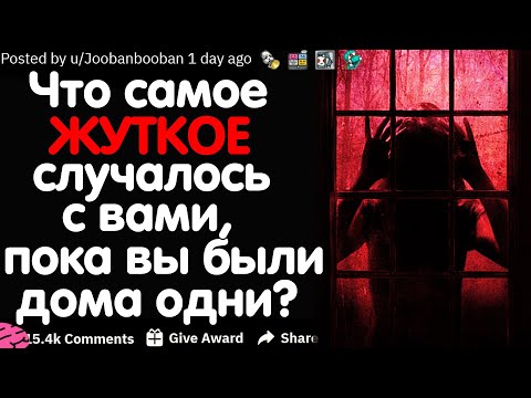 Видео: ЧТО САМОЕ ЖУТКОЕ С ВАМИ ПРОИСХОДИЛО, КОГДА ВЫ БЫЛИ ДОМА ОДНИ?