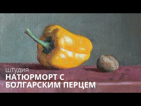 Видео: Масляная живопись. Штудия «Натюрморт с болгарским перцем».