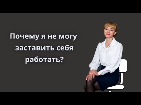 Видео: ПОЧЕМУ Я НЕ МОГУ ЗАСТАВИТЬ СЕБЯ РАБОТАТЬ?