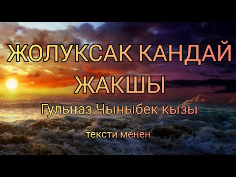 Видео: Текст: Жолуксак кандай жакшы Гульназ Чыныбек кызы тексти менен, караоке, субтитра BC