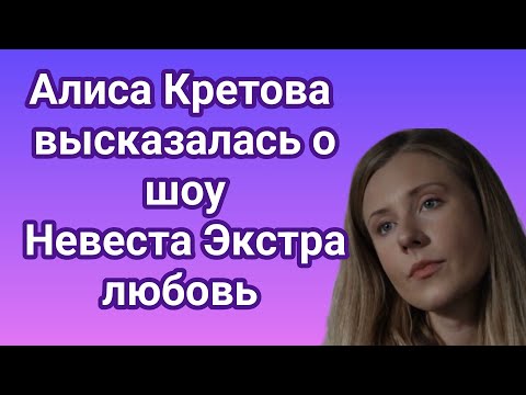 Видео: Алиса Кретова высказалась о шоу Невеста Экстра любовь