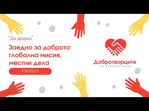 Видео: "Да дадеш" - Заедно за доброто: глобална мисия, местни дела | ЕП.5 С.1